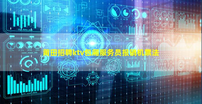 莆田招聘ktv包厢服务员报销机票法